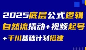 2025底层公式逻辑自然流撬动+视频起号+千川基础计划搭建-虚拟资源库