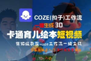 COZE(扣子)工作流一键生成3D卡通育儿绘本短视频,全流程保姆级教学-虚拟资源库