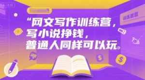 网文写作训练营,写小说挣钱,普通人同样可以玩-虚拟资源库