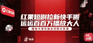 红果短剧拉新快手搬运百万播放大佬实操全流程分享课-虚拟资源库