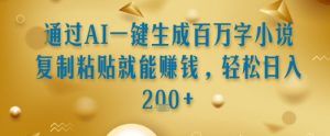通过AI一键生成百万字小说复制粘贴就能挣钱,轻松日入2张+【揭秘】-虚拟资源库