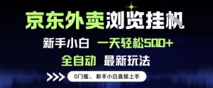 京东外卖浏览全自动项目,操作简单0成本,新手小白轻松一天5张+【揭秘】-虚拟资源库