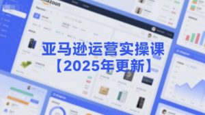 亚马逊运营实操课【2025年更新】主要内容包括亚马逊选品策略解析,选品重点方法、新品口诀必学等-虚拟资源库