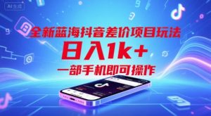 全新蓝海抖音差价项目玩法，日入1k+，一部手机即可操作【揭秘】-虚拟资源库