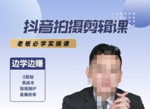 抖音拍摄剪辑课,老板必学实操课,边学边挣-虚拟资源库