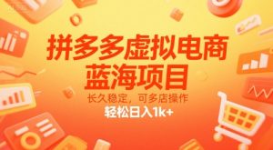 拼多多虚拟电商,蓝海项目,长久稳定,可多店操作,轻松日入1k+-虚拟资源库