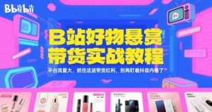 B站好物悬赏带货实战教程，平台流量大，抓住这波带货红利，别再盯着抖音内卷了-虚拟资源库