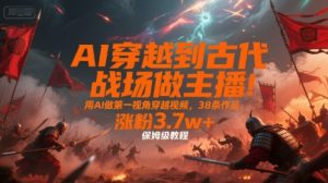 AI穿越到古代战场做主播!用AI做第一视角穿越视频,38条作品,涨粉3.7w+,保姆级教程-虚拟资源库