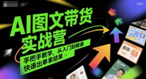 AI图文带货实战营,手把手教学,从入门到精通,快速出单拿结果-虚拟资源库