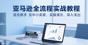 亚马逊全流程实战教程，适合新手及中小卖家，实操演示，深入浅出-虚拟资源库