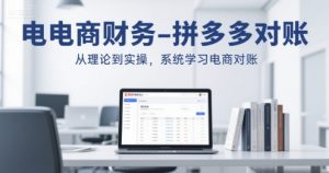 电商财务-拼多多对账,从理论到实操,系统学习电商对账-虚拟资源库