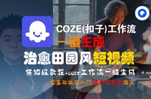 COZE(扣子)工作流一键在所治愈田园风短视频，保姆级教程，零基础快速入门-虚拟资源库