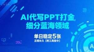 AI代写PPT打金,细分蓝海领域,单日稳定5张,正规长久【附工具指令】-虚拟资源库