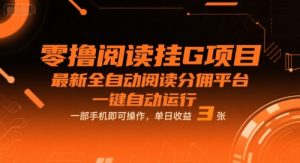 零撸阅读挂G项目,最新全自动阅读分佣平台,一键自动运行,一部手机即可操作,单日收益3张【揭秘】-虚拟资源库