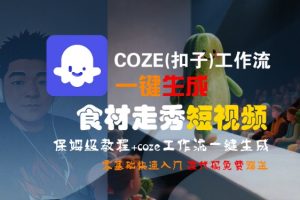 COZE(扣子)工作流一键生成食材走秀短视频,保姆级教程,零基础快速入门-虚拟资源库