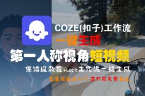 COZE(扣子)工作流一键生成第一人称视角短视频,保姆级教程,零基础快速入门-虚拟资源库