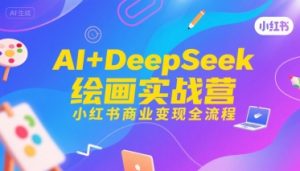 AI+DeepSeek绘画实战营,小红书商业变现全流程-虚拟资源库