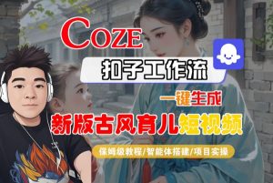 Coze扣子工作流一键生成新版古风育儿短视频,保姆级教程-智能体搭建-项目实操-虚拟资源库