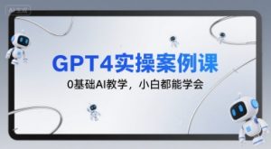 GPT4实操案例课,0基础AI教学,小白都能学会-虚拟资源库