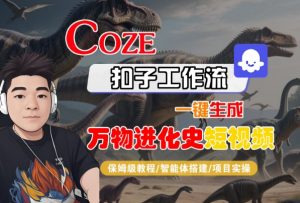 Coze扣子工作流一键生成万物进化史短视频,保姆级教程-智能体搭建-项目实操-虚拟资源库