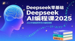 Deepseek零基础AI编程课2025,2025年最值得学的AI编程课程-虚拟资源库