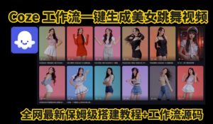 Coze工作流一键生成爆款AI美女跳舞视频,0基础1分钟一键生成视频,全自动剪辑,解放双手,效率暴增-虚拟资源库