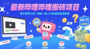 最新哔哩哔哩上B站搬砖项目,每天能挣几张?揭秘一般人不知道的蓝海赛道-虚拟资源库