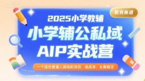2025小学教辅公私域AIP实战营，一个适合普通人搞钱的项目，低成本，长期稳定-虚拟资源库