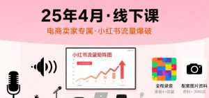小红书25年4月线下课程,电商卖家小红书流量课,录音+图片-虚拟资源库