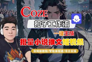 COZE扣子工作流一键生成批量小说推文短视频,保姆级教程-智能体搭建-项目实操-虚拟资源库
