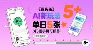 微头条AI新玩法,小白单日5张+,0门槛手机可操作【附工具指令】-虚拟资源库