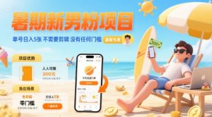 暑期新男粉项目 单号日入5张 不需要剪辑 没有任何门槛-虚拟资源库