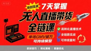 无人直播带货全链防封实战课,7天掌握高转化直播技术,实现单场GMV破万可持续模型-虚拟资源库