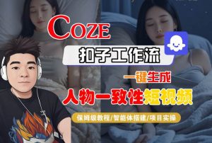 COZE扣子工作流一键生成人物一致性短视频,保姆级教程-智能体搭建-项目实操-虚拟资源库