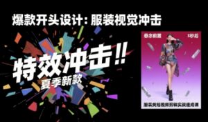 服装类短视频剪辑实战速成课,30天掌握算法适配剪辑术,完播率提升25%-虚拟资源库