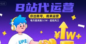 【B站代运营 】你出账号,我来运营,每月最高躺入1W,超级风口【揭秘】-虚拟资源库