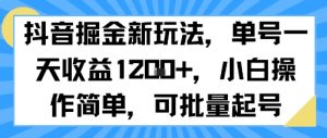 抖音掘金新玩法,单号一天收益多张,小白操作简单,可批量起号-虚拟资源库