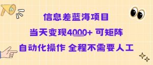 信息差蓝海项目当天变现多张 可矩阵自动化操作 全程不需要人工-虚拟资源库