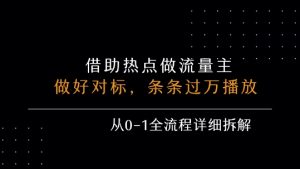 借力热点,乘顺风车玩流量主,条条过万播放, 每月收益5k+,从0-1全流程详细拆解-虚拟资源库