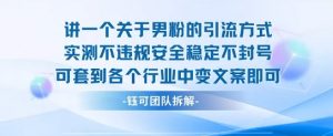 2025关于男粉的引流方式实测不违规安全稳定不封号可套到各个行业中变文案即可-虚拟资源库