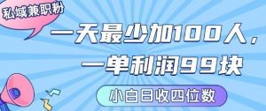 私域兼职粉项目:一天最少加100人,一单利润最少99米 ,新手小白也能每天进账小1k+-虚拟资源库