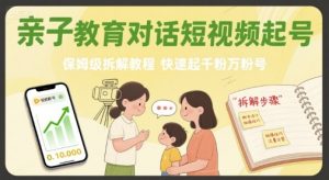 亲子教育对话短视频起号,保姆级拆解教程,快速起千粉万粉号-虚拟资源库
