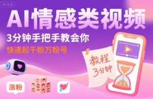 AI情感类视频,3分钟手把手教会你,快速起千粉万粉号-虚拟资源库