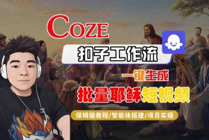 Coze扣子工作流一键生成批量耶稣短视频,保姆级教程-智能体搭建-项目实操-虚拟资源库