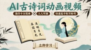 AI古诗词动画视频，操作十分简单，人人可做，快速起千粉万粉号-虚拟资源库