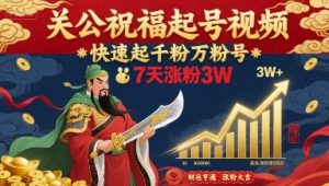 关公祝福起号视频，快速起千粉万粉号，7天涨粉3W-虚拟资源库