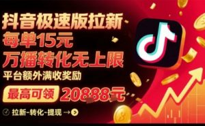 抖音极速版拉新,平台扶持力度大,每单15米,万播转化无上限,平台额外满收奖励-虚拟资源库