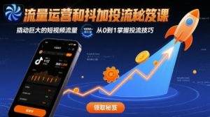 流量运营和抖加投流秘笈课,撬动巨大的短视频流量-虚拟资源库