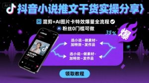 抖音小说推文干货实操分享,混剪+AI图片卡特效爆量全流程,0粉丝0门槛可做-虚拟资源库