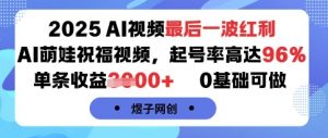 2025AI视频最后一波红利，AI萌娃祝福视频，起号率高达96%，单条收益1k+，0基础可做-虚拟资源库